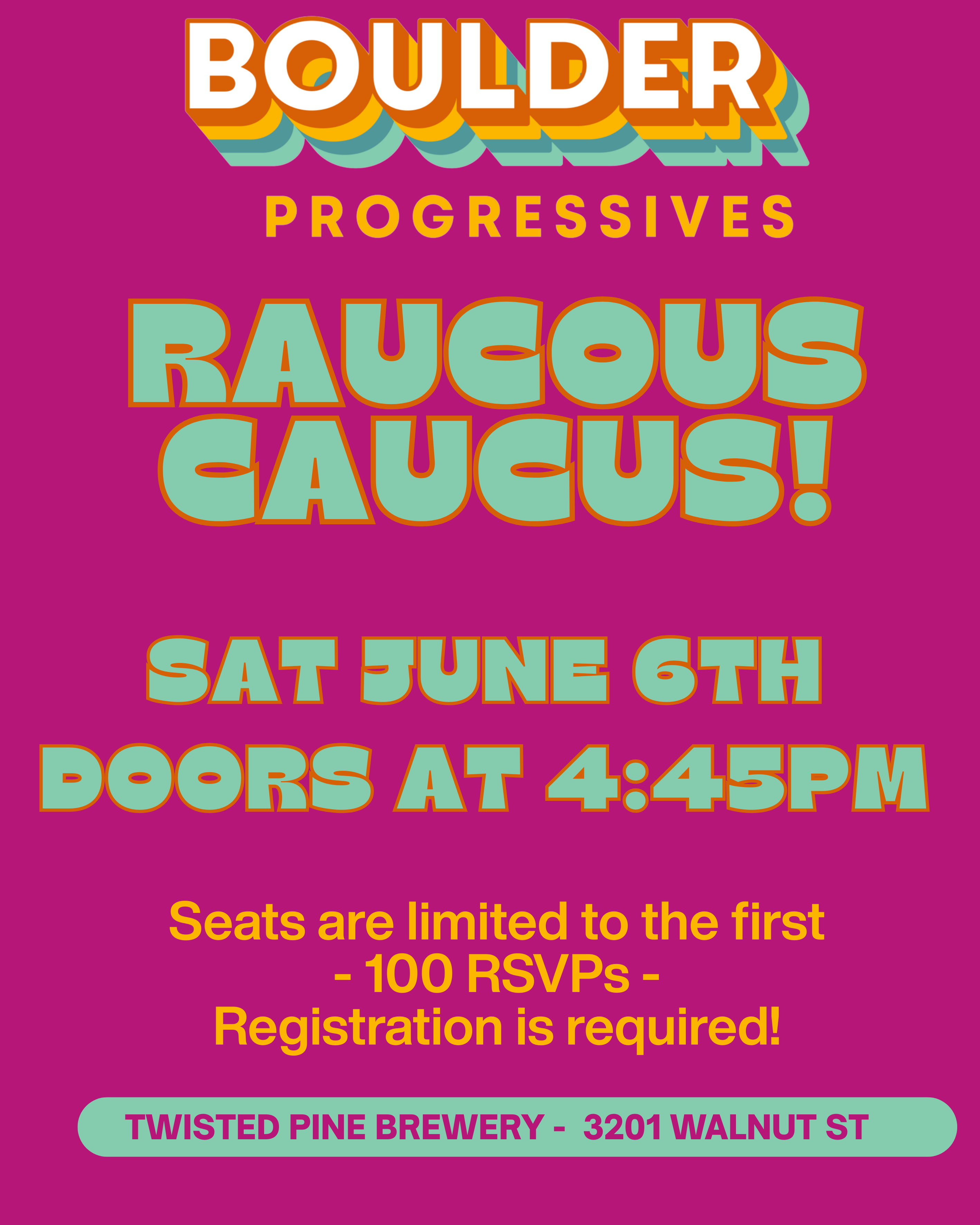 BOULDER PROGRESSIVES RAUCOUS CAUCUS! SAT JUNE 6TH DOORS AT 4:45PM Seats are limited to the first -100 RSVPs -Registration is required! TWISTED PINE BREWERY - 3201 WALNUT ST