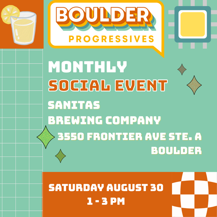 BOULDER PROGRESSIVES MONTHLY SOCIAL EVENT SANITAS BREWING COMPANY 3550 FRONTIER AVE STE. A BOULDER SATURDAY AUGUST 30 1-3 PM