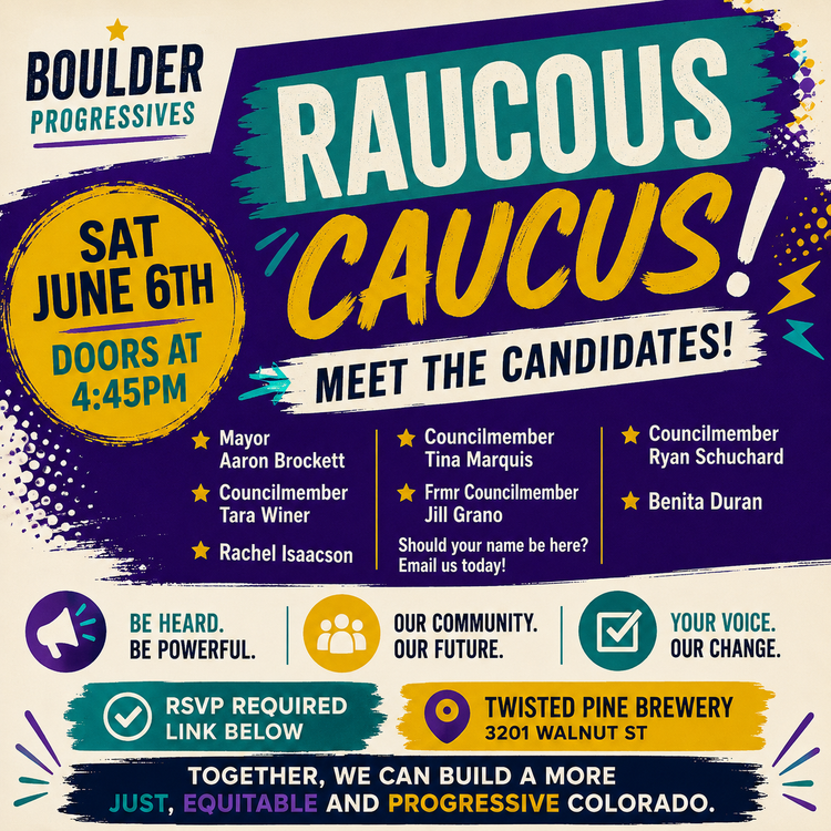 BOULDER PROGRESSIVES SAT JUNE 6TH DOORS AT 4:45PM RAUCOUS CAUCUS!